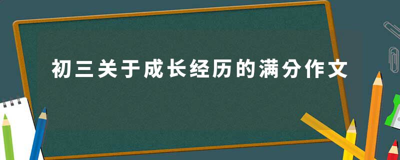 初三关于成长经历的满分作文