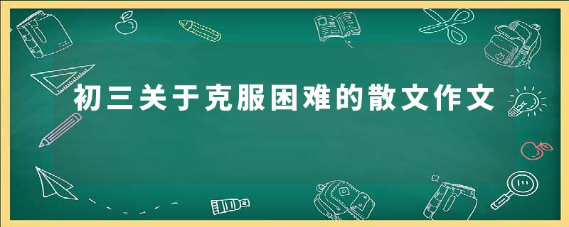 初三关于克服困难的散文作文