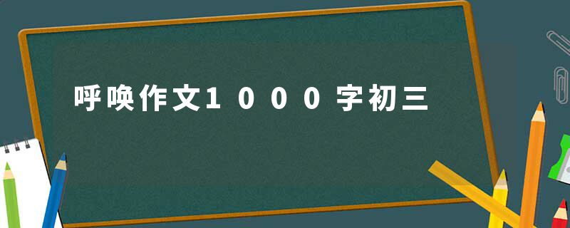 呼唤作文1000字初三