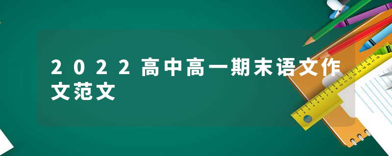 2022高中高一期末语文作文范文
