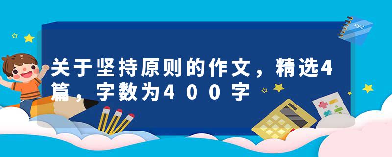 关于坚持原则的作文，精选4篇，字数为400字