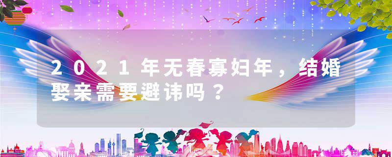 2021年无春寡妇年，结婚娶亲需要避讳吗？