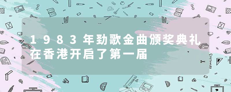 1983年劲歌金曲颁奖典礼在香港开启了第一届