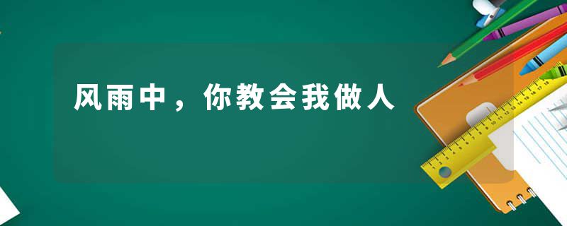 风雨中，你教会我做人