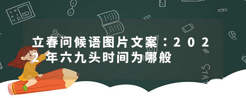 立春问候语图片文案：2022年六九头时间为哪般