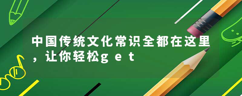 中国传统文化常识全都在这里，让你轻松get