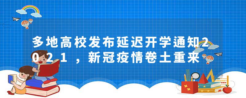 多地高校发布延迟开学通知2021，新冠疫情卷土重来