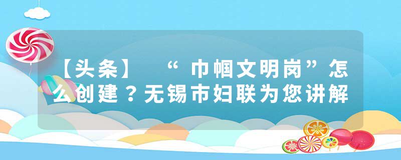 【头条】 “巾帼文明岗”怎么创建？无锡市妇联为您讲解