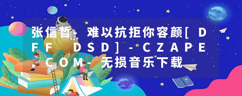 张信哲-难以抗拒你容颜[DFF DSD]-CZAPE.COM-无损音乐下载