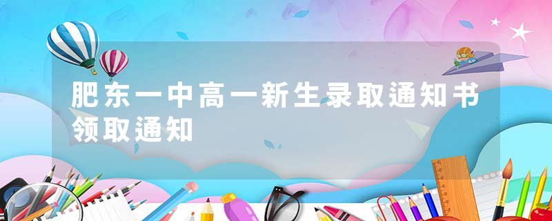 肥东一中高一新生录取通知书领取通知