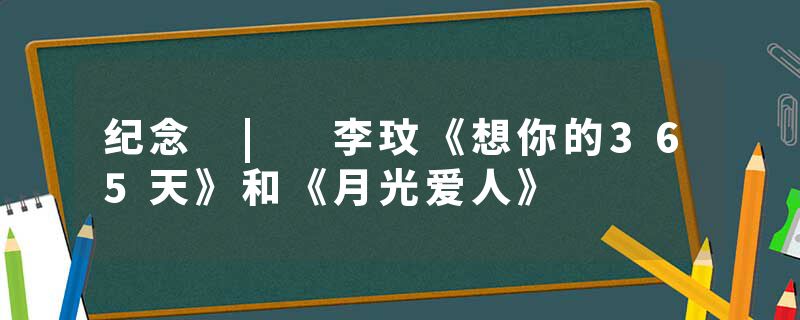 纪念 | 李玟《想你的365天》和《月光爱人》