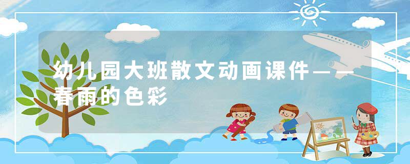 幼儿园大班散文动画课件——春雨的色彩