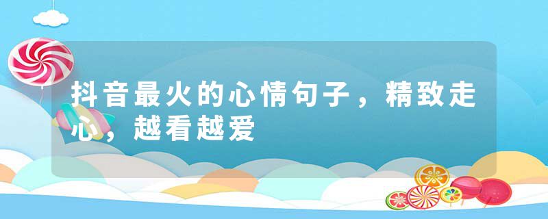 抖音最火的心情句子，精致走心，越看越爱