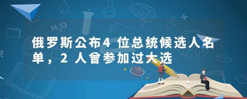 俄罗斯公布4位总统候选人名单，2人曾参加过大选