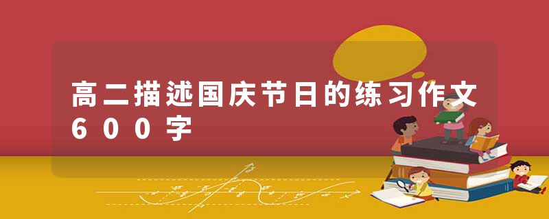 高二描述国庆节日的练习作文600字