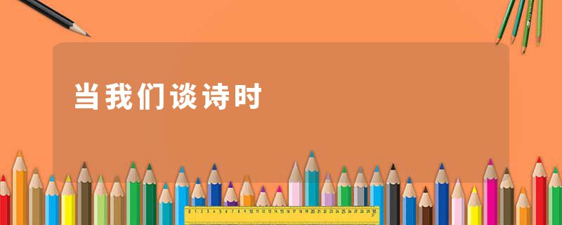 当我们谈诗时