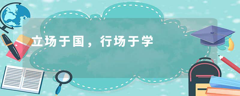 立场于国，行场于学