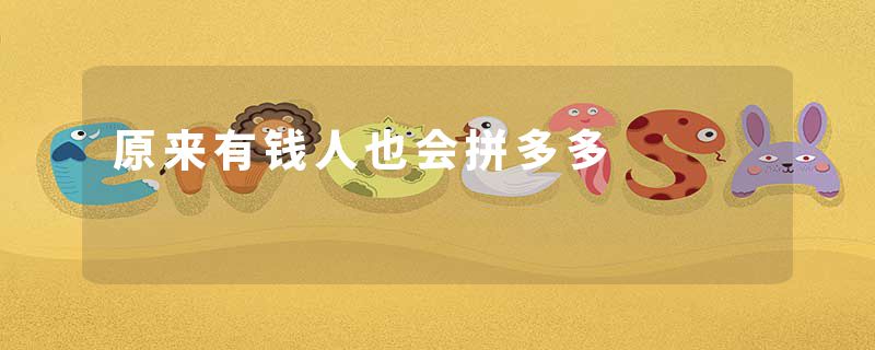 原来有钱人也会拼多多
