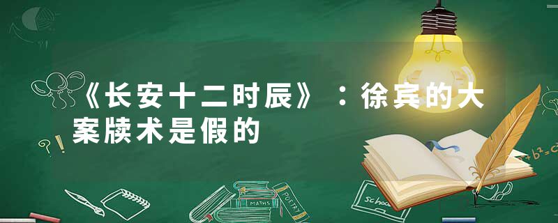 《长安十二时辰》：徐宾的大案牍术是假的