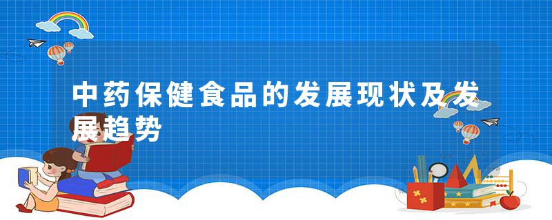 中药保健食品的发展现状及发展趋势