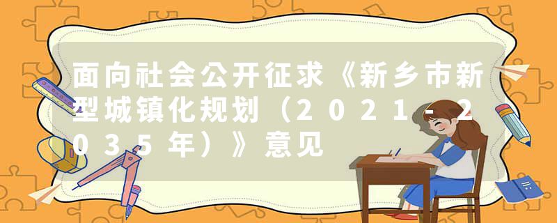 面向社会公开征求《新乡市新型城镇化规划（2021-2035年）》意见