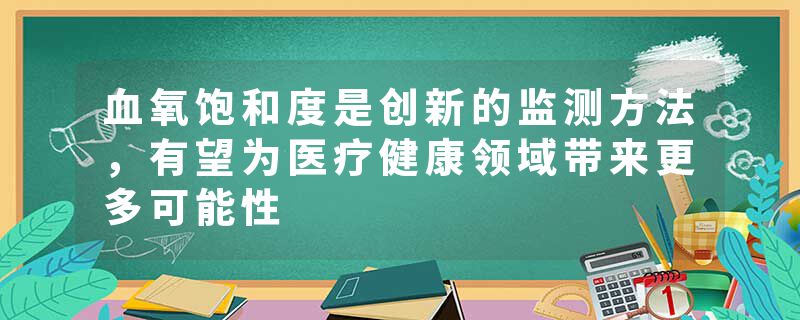 血氧饱和度是创新的监测方法，有望为医疗健康领域带来更多可能性