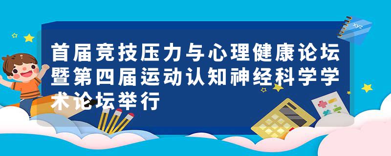 首届竞技压力与心理健康论坛暨第四届运动认知神经科学学术论坛举行