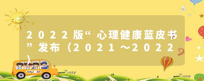 2022版“心理健康蓝皮书”发布（2021～2022）