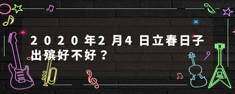 2020年2月4日立春日子出殡好不好？