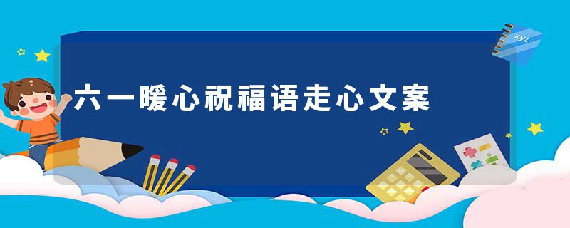 六一暖心祝福语走心文案