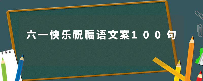 六一快乐祝福语文案100句