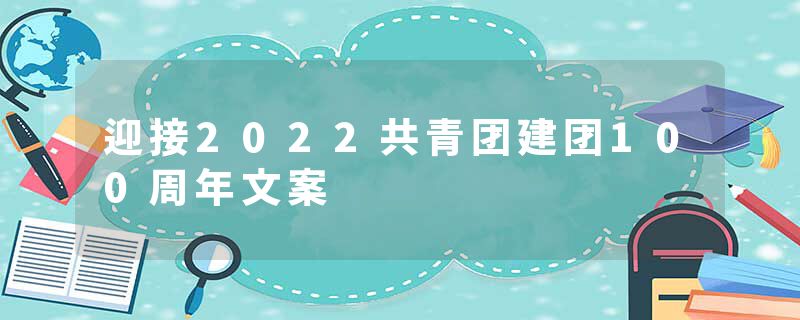 迎接2022共青团建团100周年文案