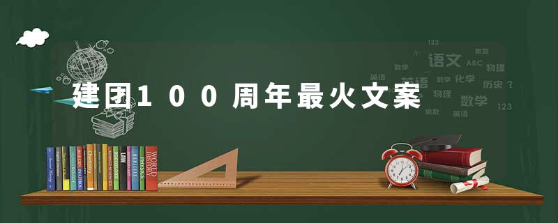 建团100周年最火文案