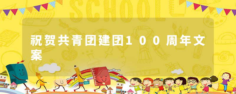 祝贺共青团建团100周年文案