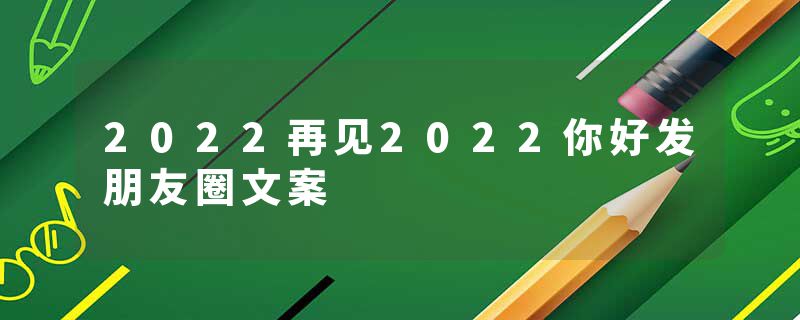 2022再见2022你好发朋友圈文案