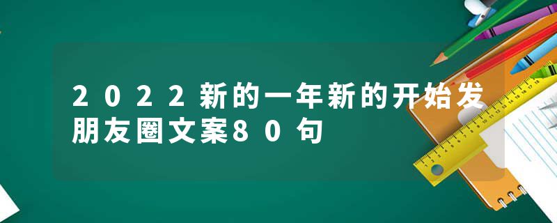 2022新的一年新的开始发朋友圈文案80句