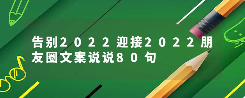 告别2022迎接2022朋友圈文案说说80句