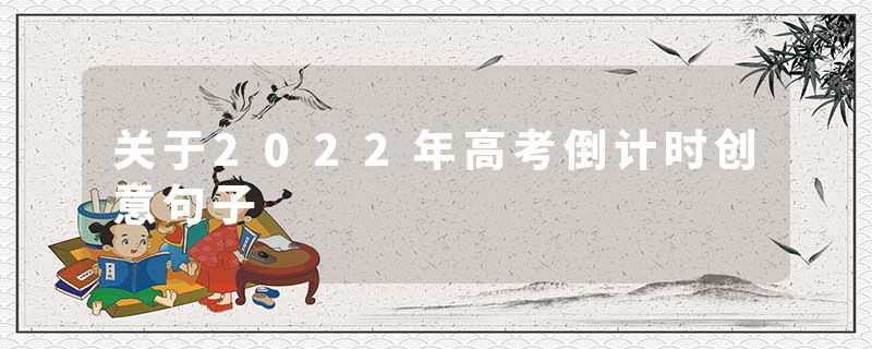 关于2022年高考倒计时创意句子