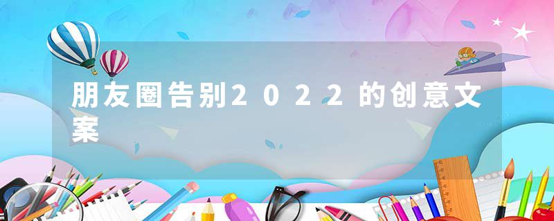 朋友圈告别2022的创意文案