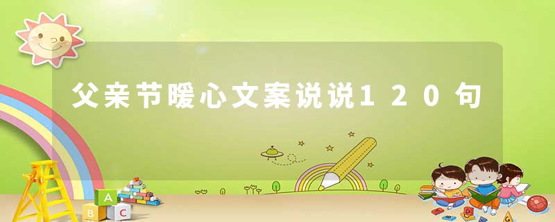 父亲节暖心文案说说120句