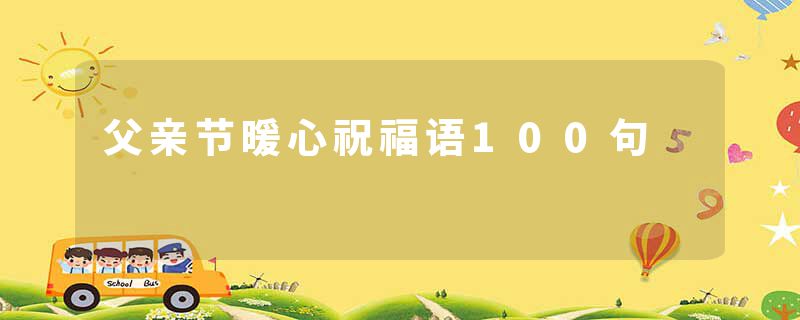 父亲节暖心祝福语100句