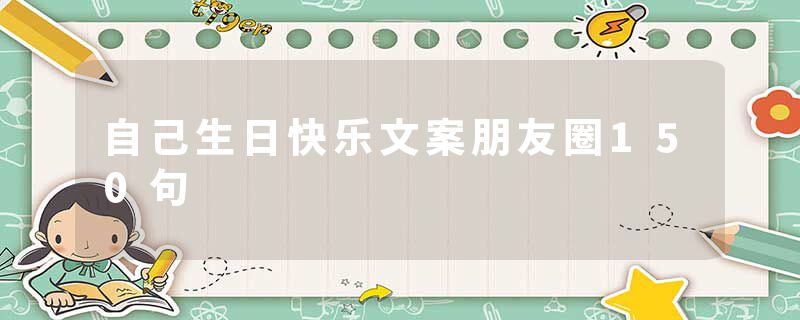自己生日快乐文案朋友圈150句
