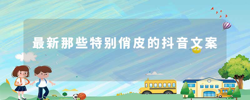 最新那些特别俏皮的抖音文案