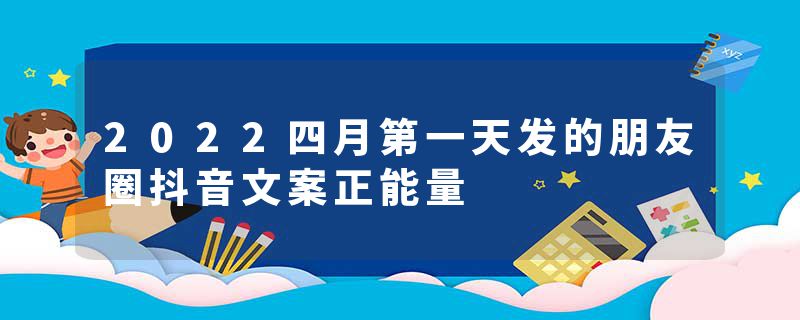 2022四月第一天发的朋友圈抖音文案正能量