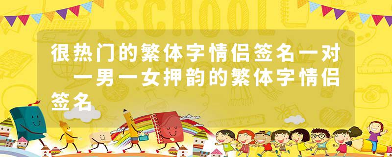很热门的繁体字情侣签名一对 一男一女押韵的繁体字情侣签名