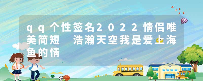 qq个性签名2022情侣唯美简短 浩瀚天空我是爱上海鱼的情