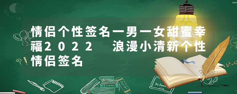 情侣个性签名一男一女甜蜜幸福2022 浪漫小清新个性情侣签名