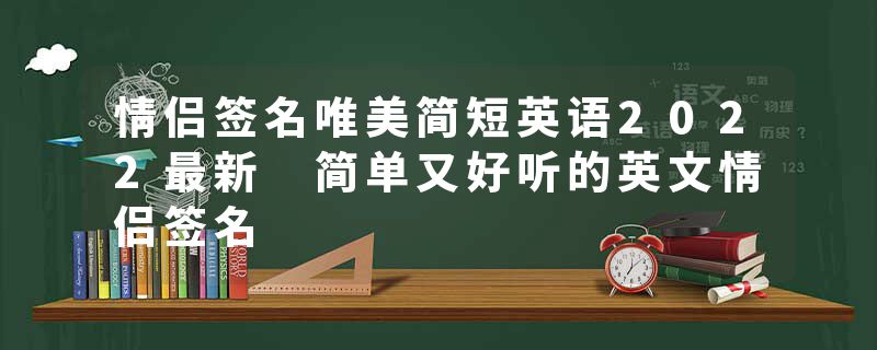 情侣签名唯美简短英语2022最新 简单又好听的英文情侣签名