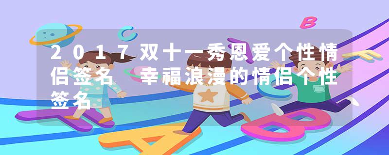 2017双十一秀恩爱个性情侣签名 幸福浪漫的情侣个性签名