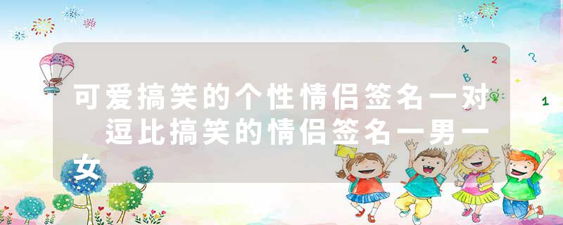可爱搞笑的个性情侣签名一对 逗比搞笑的情侣签名一男一女